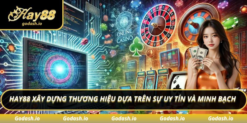 Hay88 xây dựng thương hiệu dựa trên sự uy tín và minh bạch